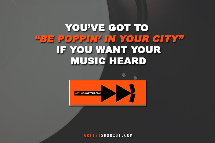 Image with text that says "You've got to be poppin' in your city if you want your music heard"
